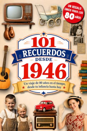 101 Recuerdos desde 1946: El regalo ideal para quien cumple 80 años. Un viaje en el tiempo por los recuerdos y la historia de España, desde tu infancia hasta hoy
