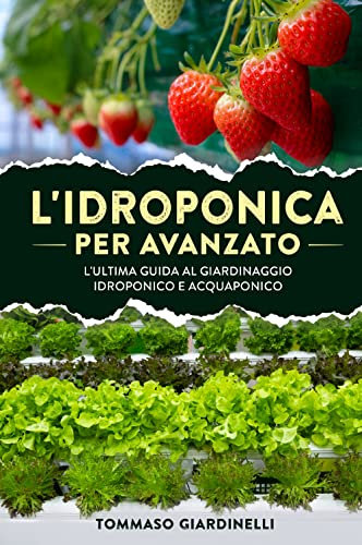 L'idroponica per avanzato. L'ultima guida al giardinaggio idroponico e acquaponico