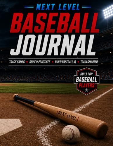 NEXT LEVEL BASEBALL JOURNAL: Track Practices, Review Games, Build Better Habits, and Train Smarter