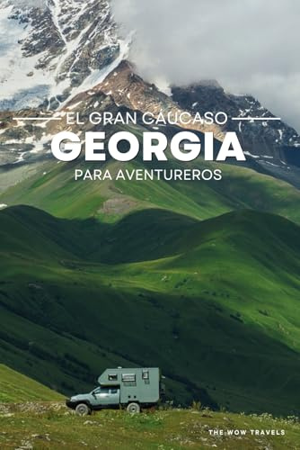 GEORGIA, EL GRAN CÁUCASO: Todo lo que necesitas para tu viaje de aventura a Georgia en camper 4x4 o autocaravana (Grandes Viajes de Aventura en Camper)