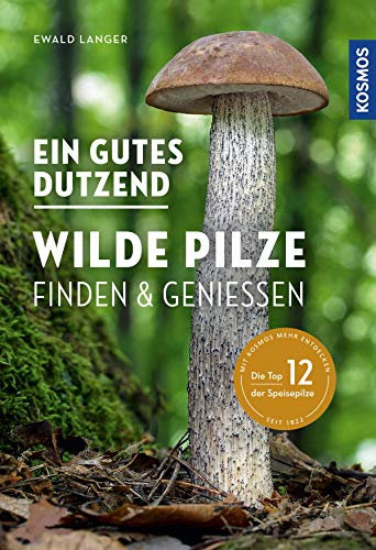 Ein gutes Dutzend wilde Pilze: Finden & Genießen