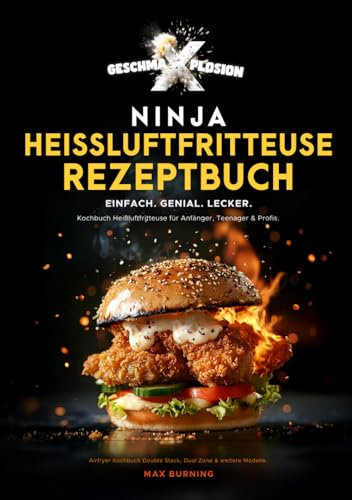GESCHMA-X-PLOSION Ninja Heißluftfritteuse Rezeptbuch. Einfach. Genial. Lecker: Kochbuch Heißluftfritteuse für Anfänger, Teenager & Profis. Airfryer Kochbuch Double Stack, Dual Zone & weitere Modelle.