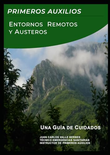 Primeros Auxilios en Entornos Remotos y Austeros: Una Guía de Cuidados (Supervivencia en entornos remotos y/o austeros)
