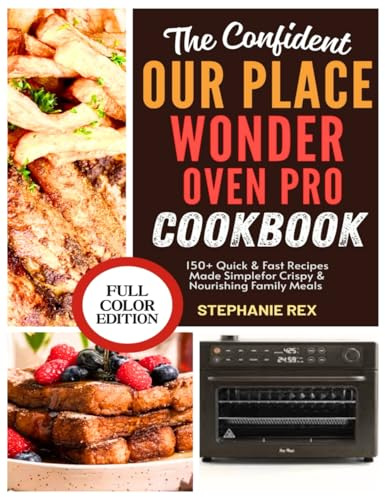 The Confident Our Place Wonder Oven Pro Cookbook: 150+ Quick & Easy Recipes Made Simple for Crispy & Nourishing Family Meals