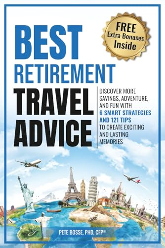 Best Retirement Travel Advice: DISCOVER MORE SAVINGS, ADVENTURE, AND FUN WITH 6 SMART STRATEGIES AND 121 TIPS TO CREATE EXCITING AND LASTING MEMORIES