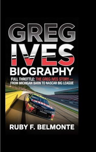 GREG IVES BIOGRAPHY: Full Throttle: The Greg Ives Story – From Michigan Barn to NASCAR Big League