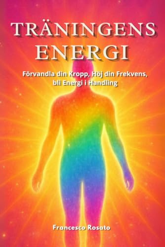 Träningens Energi: Förvandla din Kropp, Höj din Frekvens, bli Energi i Handling