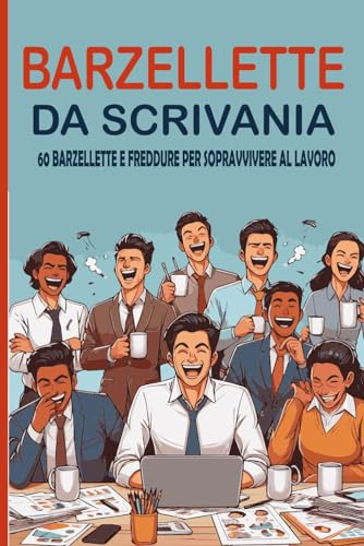 Barzellette da Scrivania: 60 barzellette e freddure per sopravvivere al lavoro