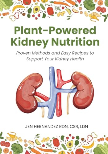 Plant-Powered Kidney Nutrition: Proven Methods and Easy Recipes to Support Your Kidney Health