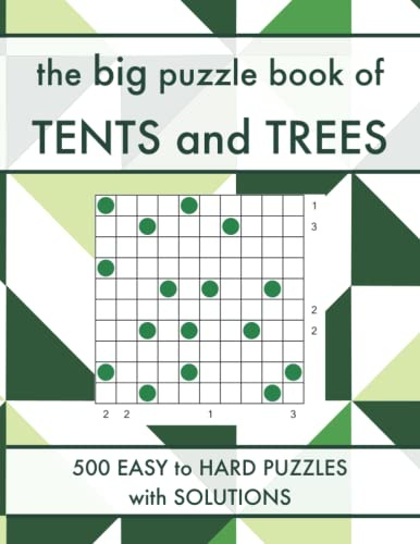 The Big Puzzle Book of Tents and Trees: 500 Easy to Hard Tents Logic Puzzles with Solutions (Logic Puzzle Book Series)