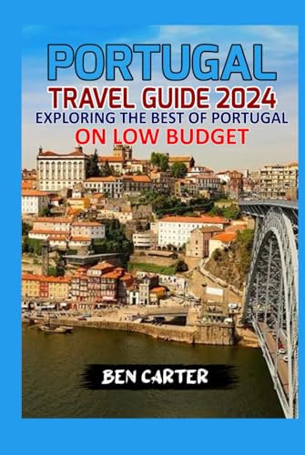PORTUGAL TRAVEL GUIDE 2024: EXPLORING THE BEST OF PORTUGAL ON LOW BUDGET