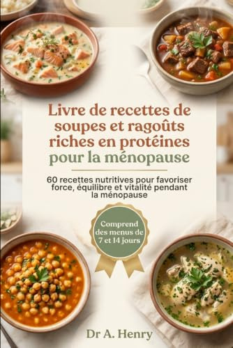 LIVRE DE RECETTES DE SOUPES ET RAGOÛTS RICHES EN PROTÉINES POUR LA MÉNOPAUSE: 60 recettes de soupes et ragoûts riches en protéines avec des plans de ... et l'équilibre hormonal pendant la ménopause