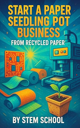 Start a Paper Seedling Pot Business from Recycled Paper: A Complete DIY Guide to Making, Drying and Selling Biodegradable Plant Pots for Profit