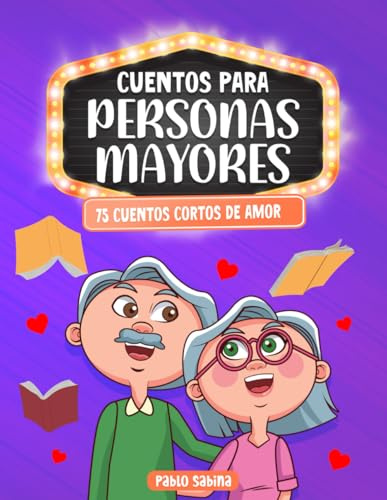 Cuentos Para Personas Mayores: 75 Cuentos Cortos de Amor: Letra Grande, fácil de leer, libro regalo perfecto para estimular mente, memoria y corazón de nuestros Adultos Mayores