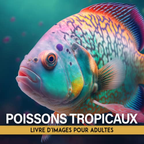 Livre D'images De Poissons Tropicaux Pour Adultes: Livre D'images Pour Adultes Atteints De Démence Et De La Maladie D'alzheimer | Livre D'activités De ... Âgées | Stimulation Mentale Pour Adultes