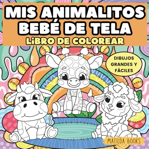 Mis animalitos bebé de tela. Libro de colorear. Dibujos grandes y fáciles: Para niños pequeños de 1 a 5 años con animales adorables para pintar