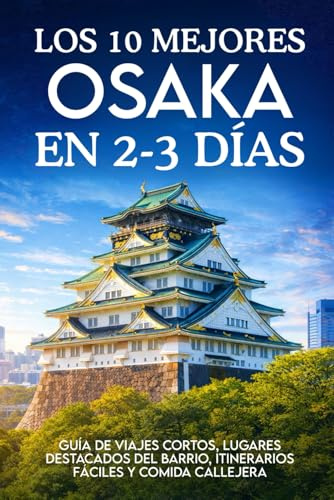 LOS 10 MEJORES OSAKA EN 2-3 DÍAS: Guía de viajes cortos, lugares destacados del barrio, itinerarios fáciles y comida callejera