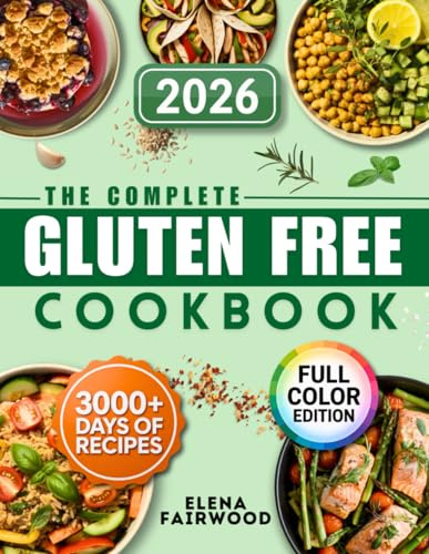 The Complete Gluten-Free Cookbook: 3000 Days of Quick and Flavorful Gluten-Free Recipes with Simple, Everyday Ingredients | Manage Celiac Disease Without Stress and Sacrifice