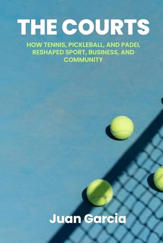 The Courts: How Tennis, Pickleball, and Padel Reshaped Sport, Business, and Community
