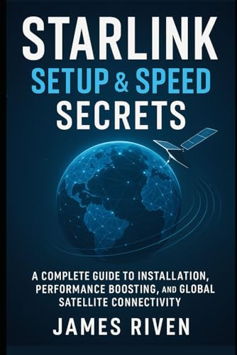 Starlink Setup & Speed Secrets: A Complete Guide to Installation, Performance Boosting, and Global Satellite Connectivity (Gadgets Reviews)