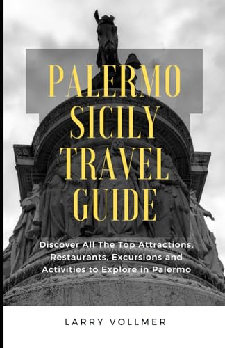 Palermo Sicily Travel Guide: Discover All The Top Attractions, Restaurants, Excursions, and Activities to Explore in Palermo