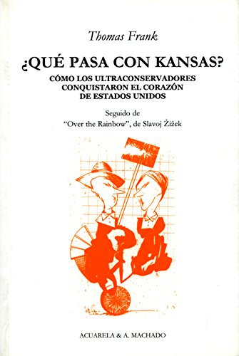 ¿Qué pasa con Kansas?: Cómo los ultraconservadores conquistaron el corazón de Estados Unidos (Acuarela & A. Machado nº 26)