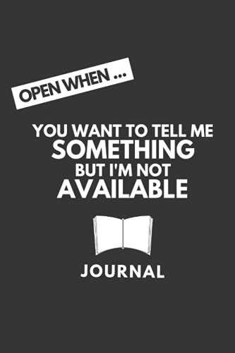 Open When... You Want To Tell Me Something But I'm Not Available Journal: A Novelty Gift Notebook with a Front Cover Instruction Message