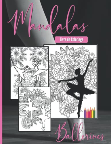 Livre de Coloriage Ballerine Mandala: Livre de coloriage avec 32 illustrations de ballerines, de danseurs et de fleurs. Mandala pour Filles et ... pour les Passionnés de Ballet et de Danse.