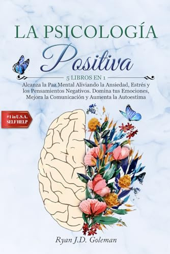 LA PSICOLOGÍA POSITIVA: 5 LIBROS EN 1: Alcanza la Paz Mental Aliviando la Ansiedad, Estrés y los Pensamientos Negativos. Domina tus Emociones, Mejora la Comunicación y Aumenta la Autoestima.