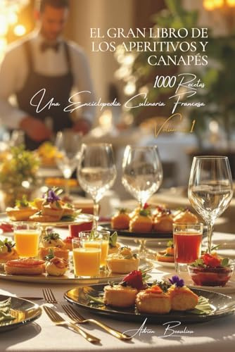 El Gran Libro de los Aperitivos y Canapés: Una Enciclopedia Culinaria Francesa - Volumen 1 (Colección Une Encyclopédie Culinaire Française - Serie I: Los Fundamentos de la Mesa Francesa)