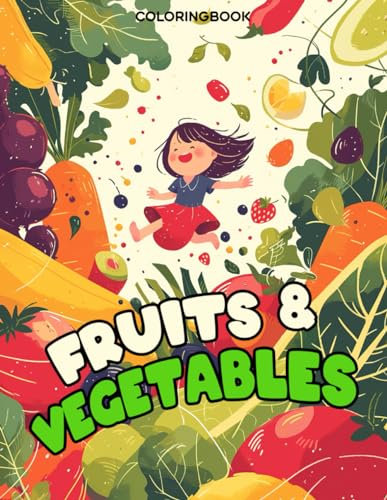 Fruits and Vegetables: Explore the World of Fruits and Vegetables in This Kid-Friendly Coloring Book. Perfect for Home or Garden, Providing Hours of Focus Time and Creative Enjoyment.