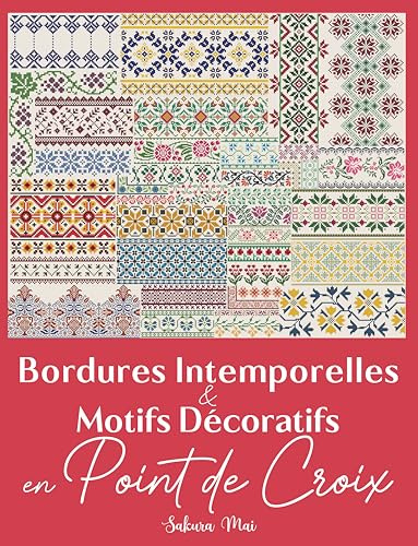 Bordures Intemporelles et Motifs Décoratifs en Point de Croix: La collection ultime de plus de 300 bordures polyvalentes pour métamorphoser l’ordinaire en extraordinaire (French Edition)