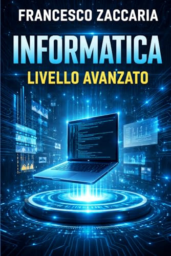 Informatica di livello avanzato: informatica livello avanzato con teoria e pratica su esercizi