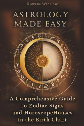 Astrology Made Easy: A Comprehensive Guide to Zodiac Signs and Horoscope Houses in the Birth Chart (Professional Astrology)