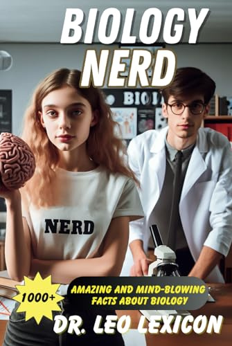 BIOLOGY NERD: 1000+ Amazing and Mind-Blowing Facts About Biology: From the Single Cell to Genetics, Evolution, Ecology, Botany and Zoology - Discover the Power of Biology