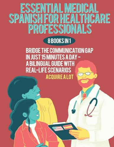 Essential Medical Spanish for Healthcare Professionals: 8 Books in 1. Bridge the Communication Gap in Just 15 Minutes a Day — A Bilingual Guide with Real-Life Scenarios