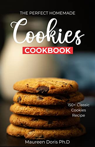 THE PERFECT HOMEMADE COOKIES COOKBOOK: Quick and Easy Baking for Every Kitchen, Low Sodium, Low Fat, Gluten Free Specials and More