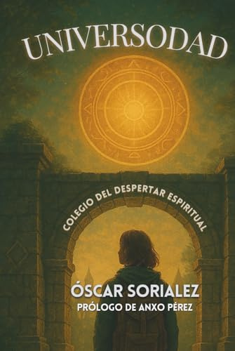 UNIVERSODAD: Colegio del Despertar Espiritual: | Novela de crecimiento interior + cuaderno de ejercicios espirituales | Basado en David Hawkins, Eckhart Tolle y otros maestros que aparecen en la obra