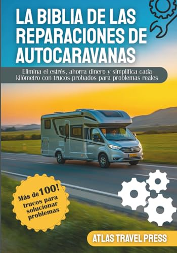 LA BIBLIA DE LAS REPARACIONES DE AUTOCARAVANAS: Elimina el estrés, ahorra dinero y simplifica cada kilómetro con trucos probados para problemas reales
