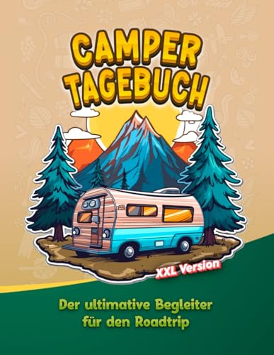 Camper Tagebuch - Für Wohnmobilreisen und Wohnwagen Urlaub - XXL Version: Die schönsten Erinnerungen bewahren - Abenteuer planen - Routen festhalten - Notizen machen - Checklisten