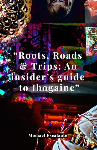 Roots, Roads & Trips: an insider's guide to Ibogaine