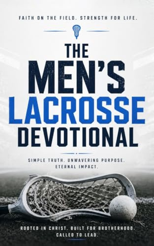 The Men's Lacrosse Devotional: 40 Days of Faith, Strength, and Purpose for Christian Lacrosse Players: Daily Inspirational Devotions, Prayer, and ... Competitors, and Young Men in Lacrosse