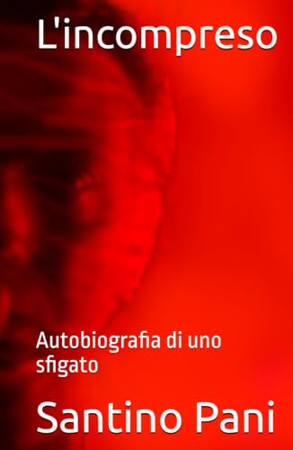 L'incompreso: Autobiografia di uno sfigato