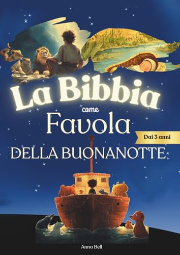 La Bibbia come favola della buonanotte : meravigliose storie bibliche illustrate adattate in favole della buonanotte per bambini dai 3 anni in su