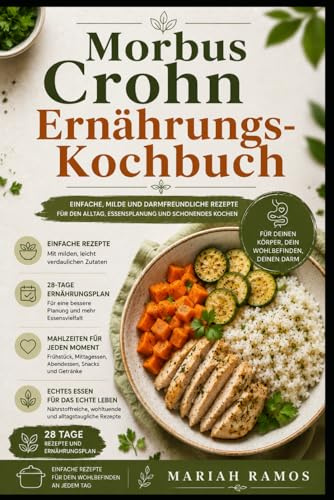 MORBUS CROHN ERNÄHRUNGS-KOCHBUCH: Einfache, milde und darmfreundliche Rezepte für den Alltag, Essensplanung und schonendes Kochen