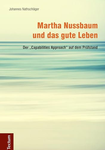 Martha Nussbaum und das gute Leben: Der Capabilities Approach auf dem Prüfstand