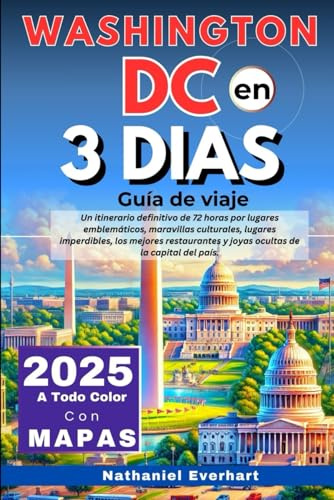 Washington DC en 3 Dias (Guía de viaje 2025): Un itinerario definitivo de 72 horas por iconos emblemáticos, maravillas culturales, restaurantes destacados y rincones ocultos de la capital.