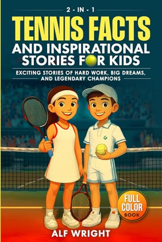 Tennis Facts and Inspirational Stories for Kids: Incredible Tales of Real Heroes, Big Dreams and the Defining Moments That Changed the Game Forever
