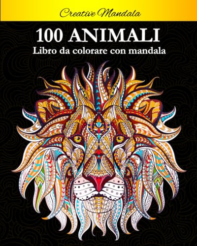 100 Animali da colorare con mandala: Libro da colorare per adulti di 100 pagine con fantastici animali. Libro antistress da colorare con disegni rilassanti.