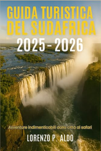 GUIDA TURISTICA DEL SUDAFRICA 2025-2026: Avventure indimenticabili dalla città al safari